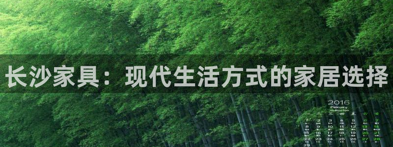 星欧娱乐下载官网：长沙家具：现代生活方式的家居选择